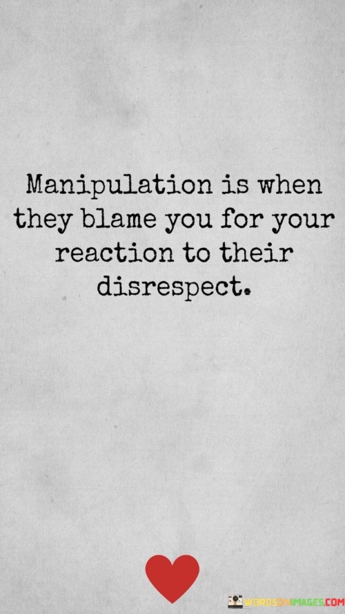 Manipulation Is When They Blame You Quotes