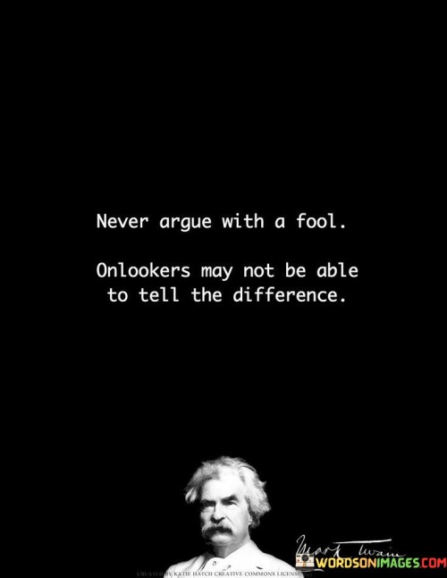 Never Argue With A Fool Onlookers May Not Be Able Quotes