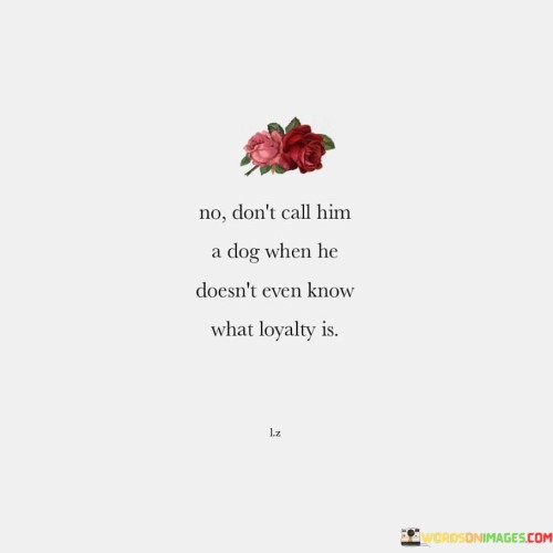 No-Dont-Call-Him-A-Dog-When-He-Doesnt-Even-Know-What-Quotes.jpeg