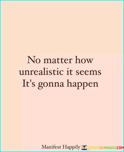 No Matter How Unrealistic It Seems It's Gonna Happen Quotes