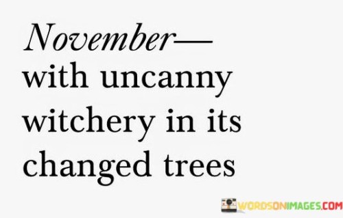 November With Uncanny Witchery In Its Changed Trees Quotes