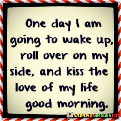 One Day I Am Going To Wake Up Roll Over On My Side Quotes