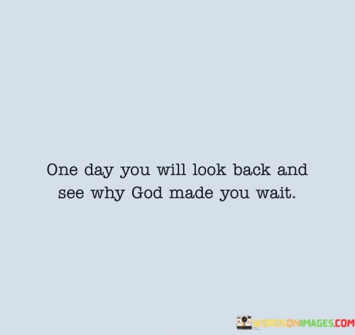 One Day You Will Look Back And See Why God Made Quotes