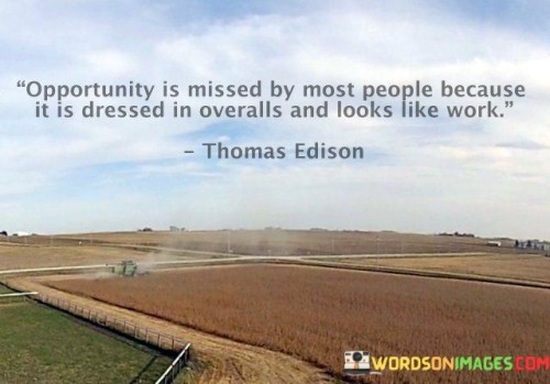 Opportunity Is Missed By Most People Because It Is Dressed Quotes