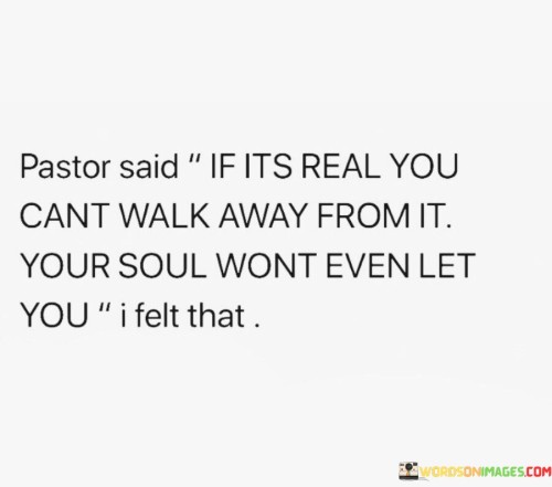 Pastor Said If Its Real You Cant Walk Away From It Your Soul Quotes