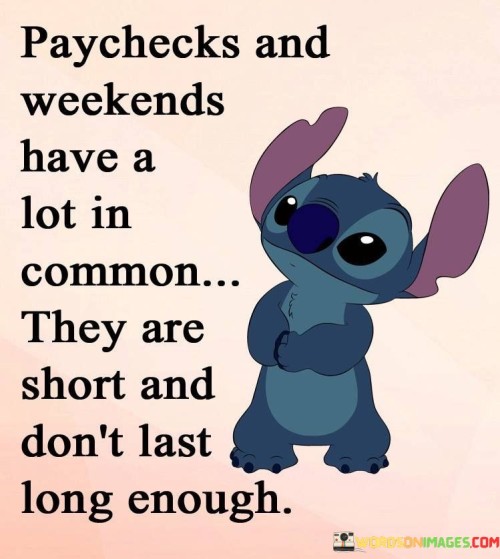 Paychecks And Weekends Have A Lot In Common Quotes