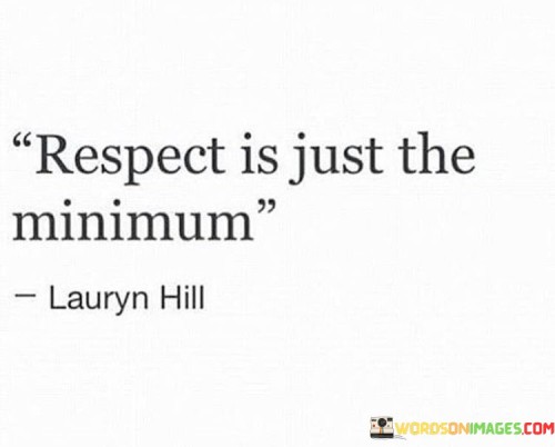 Respect-Is-Just-The-Minimum-Quotes.jpeg