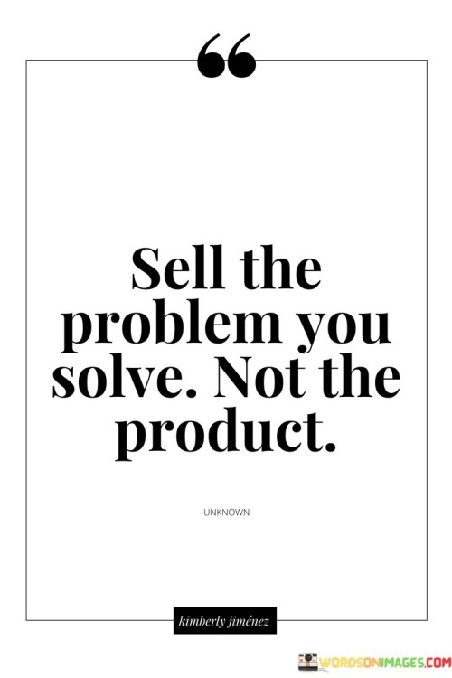 Sell The Problem You Solve Not The Product Quotes