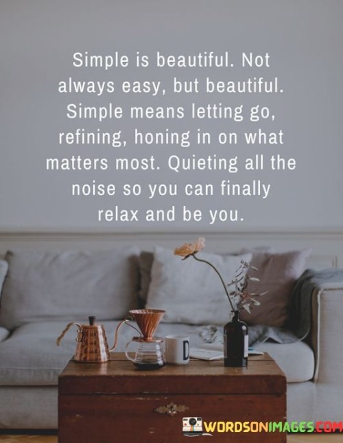 Simple Is Beautiful Not Always Easy But Beautiful Simple Means Letting Quotes