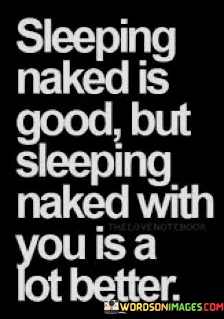 Sleeping-Naked-Is-Good-But-Sleeping-Naked-With-You-Is-A-Lot-Better-Quotes.jpeg