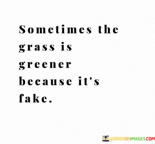 Sometimes The Grass Is Greener Because It's Quotes