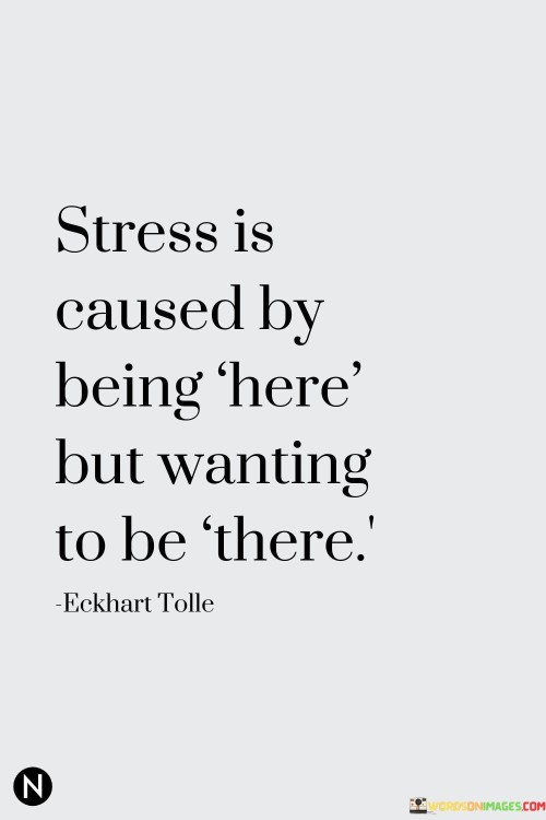 Stress-Is-Caused-By-Being-Here-But-Wanting-Quotes.jpeg