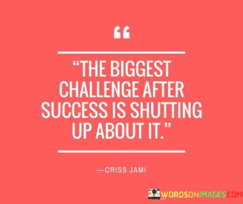 The-Biggest-Challenge-After-Success-Is-Shutting-Up-Quotes.jpeg