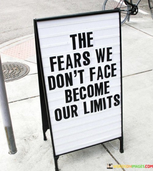 The Fears We Don't Face Become Our Limits Quotes