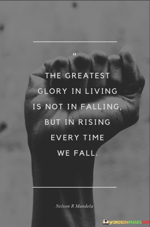 The Greatest Glory In Living Is Not In Falling But Quotes