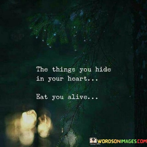 The-Things-You-Hide-In-Your-Heart-Eat-You-Alive-Quotes.jpeg