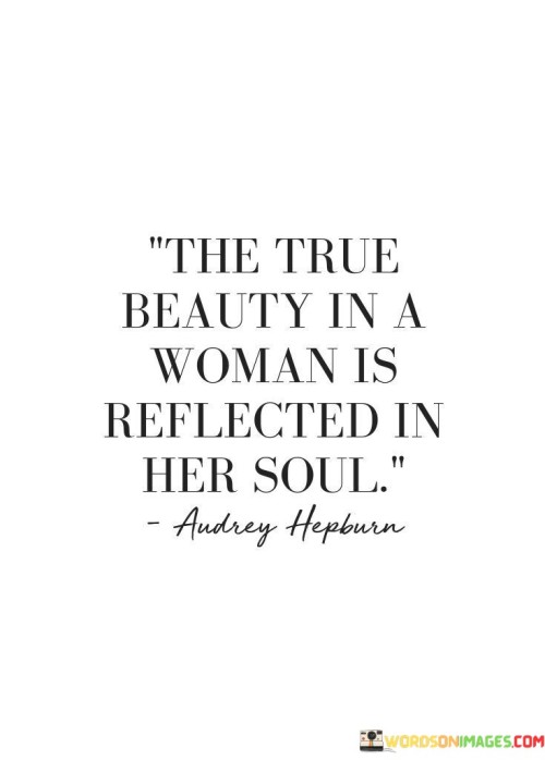 The True Beauty In A Woman Is Reflected In Her Soul Quotes