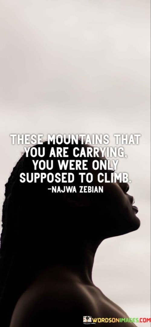 These Mountains That You Are Carrying You Were Only Quotes