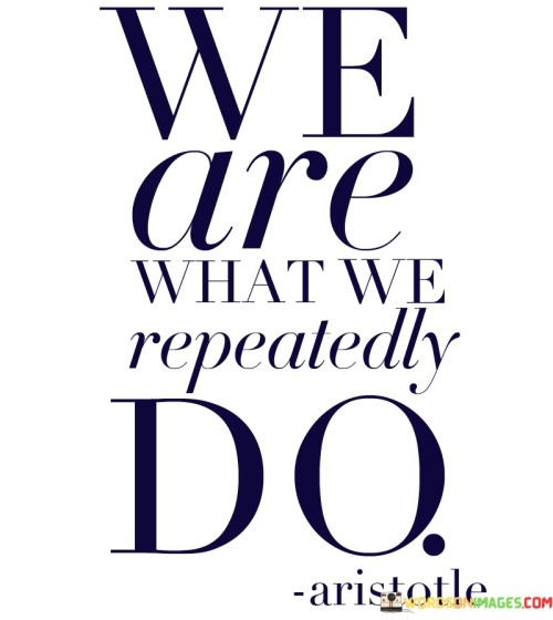 We-Are-What-We-Repeatedly-Do-Quotes.jpeg