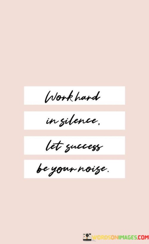 Work-Hard-In-Silence-Let-Success-Be-Your-Noise-Quotes.jpeg
