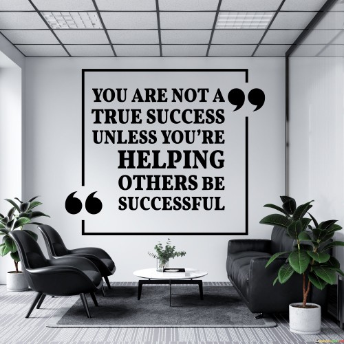 You-Are-Not-A-True-Success-Unless-Youre-Helping-Others-Be-Quotes.jpeg