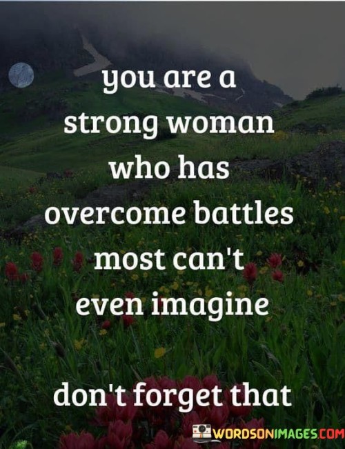 You Are Strong Woman Who Has Overcome Battles Most Can't Quotes