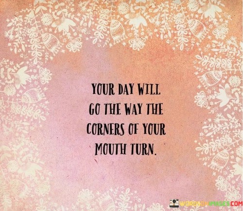 Your Day Will Go The Way The Corners Of Your Quotes