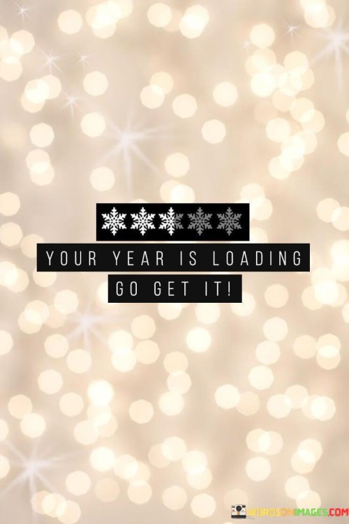 Your-Year-Is-Loading-Go-Get-It-Quotes.jpeg