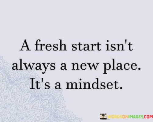 A-Fresh-Start-Isnt-Always-A-New-Place-Its-Quotes.jpeg