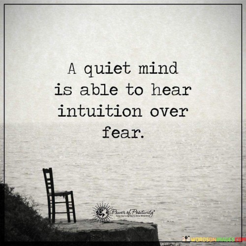 A-Quiet-Mind-Is-Able-To-Hear-Intuition-Over-Fear-Quotes.jpeg