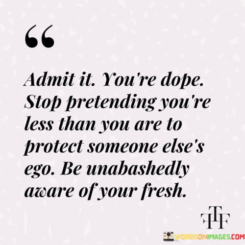 Admit-It-Youre-Dope-Stop-Pretending-Quotes.jpeg