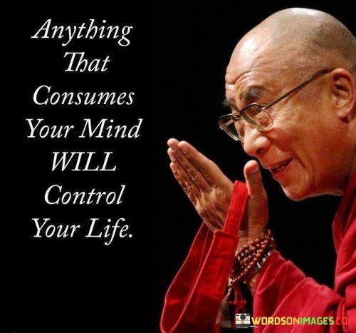 Anything That Consumes Your Mind Will Control Your Life Quotes