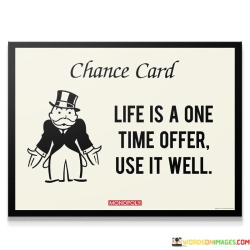 Chance Card Life Is A One Time Offer Use It Well Quotes