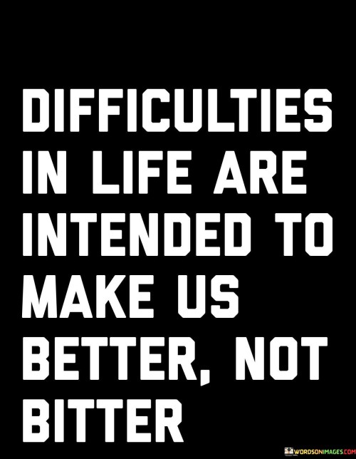 Difficulties In Life Are Intended To Make Us Better Not Quotes