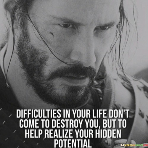 Difficulties In Your Life Don't Come To Destroy You Quotes