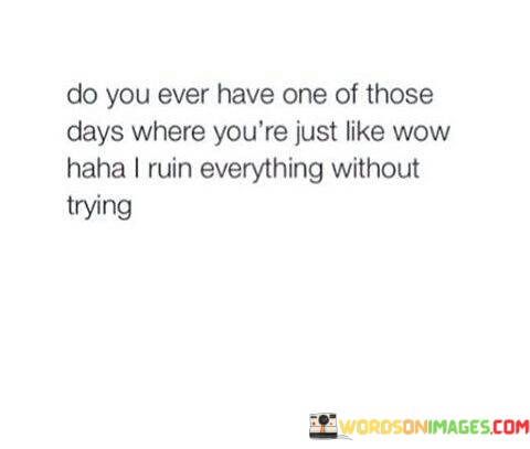 Do-You-Ever-Have-One-Of-Those-Days-Where-Youre-Just-Like-Wow-Quotes.jpeg
