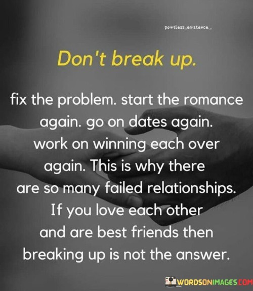 Dont-Break-Up-Fix-The-Problem-Start-The-Romance-Again-Go-On-Dates-Again-Quotes.jpeg