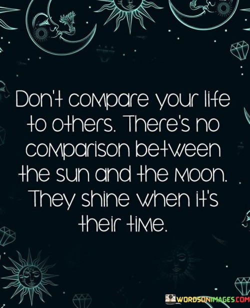 Don't Compare Your Life To Others There's No Comparison Between The Sun Quotes