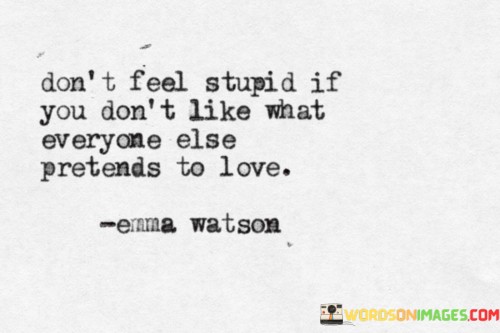 Dont-Feel-Stupid-If-You-Dont-Like-What-Everyone-Quotes.jpeg