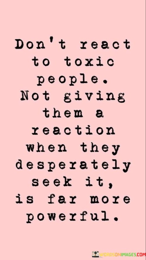 Dont-React-To-Toxic-People-Not-Giving-Them-Quotes.jpeg