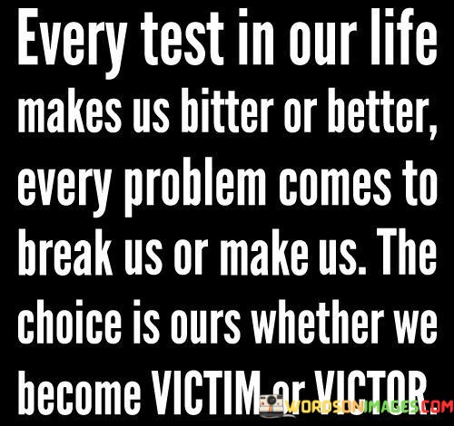 Every-Test-In-Our-Life-Makes-Us-Bitter-Or-Better-Every-Problem-Quotes.jpeg