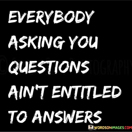 Everybody-Asking-You-Questions-Ography-Aint-Entitled-Quotes.jpeg