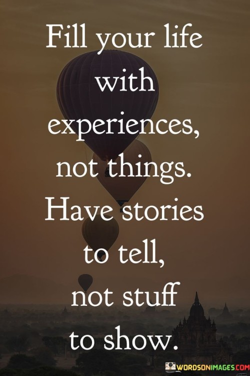 Fill Your Life With Experiences Not Things Have Stories Quotes