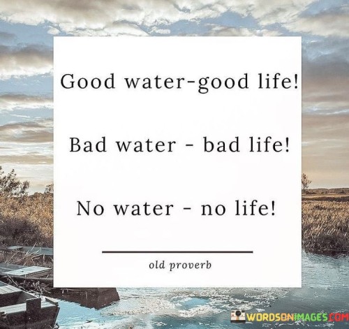 Good Water Good Life Bad Water Bad Life No Water No Life Quotes