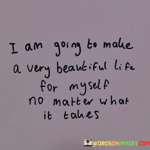 I Am Going To Make A Very Beautiful Life For Quotes