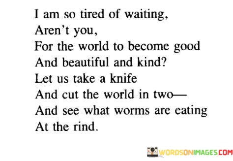 I-Am-So-Tired-Of-Waiting-Arent-You-For-The-World-To-Become-Quotes.jpeg