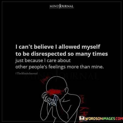 I-Cant-Believe-I-Allowed-Myself-To-Be-Disrespected-So-Many-Times-Quotes.jpeg