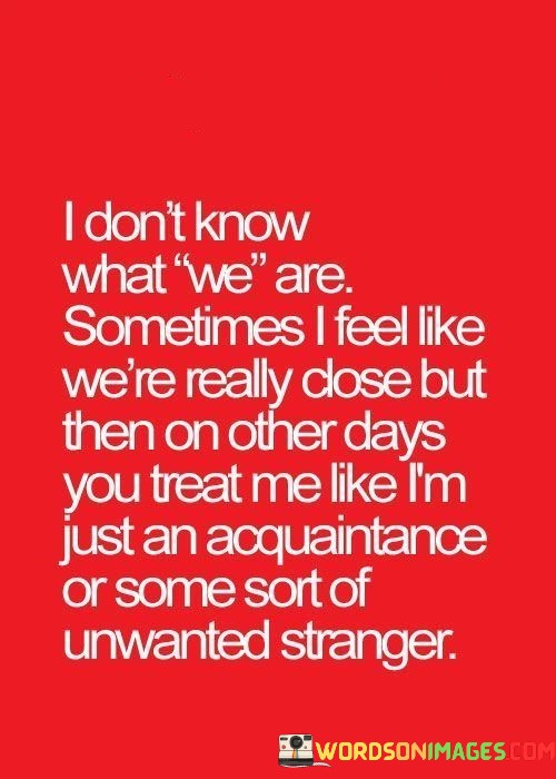 I-Dont-Know-What-We-Are-Sometimes-Quotes.jpeg