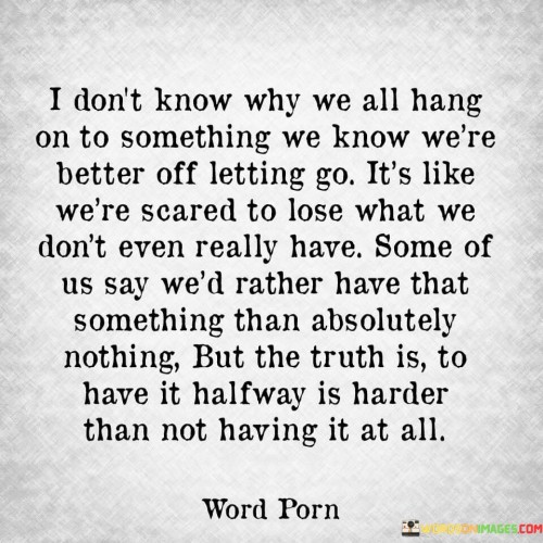 I-Dont-Know-Why-We-All-Hang-On-To-Something-Quotes.jpeg