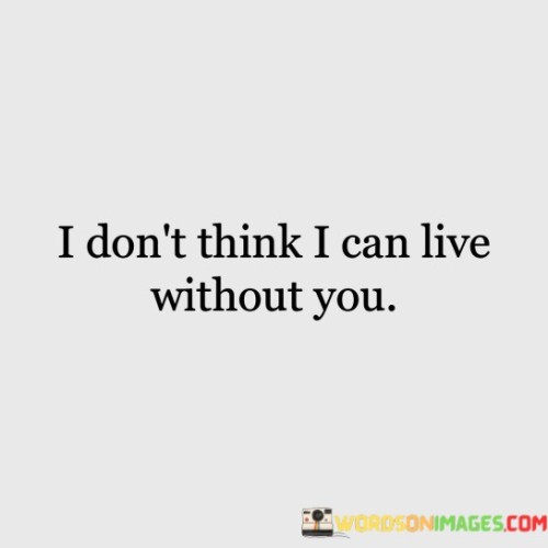 I-Dont-Think-I-Can-Live-Without-You-Quotes.jpeg